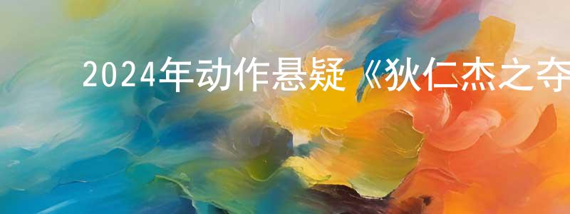 白利成的动漫综艺大全,2024年动作悬疑《狄仁杰之夺命妖僧》HD国语中字迅雷下载_电影天堂